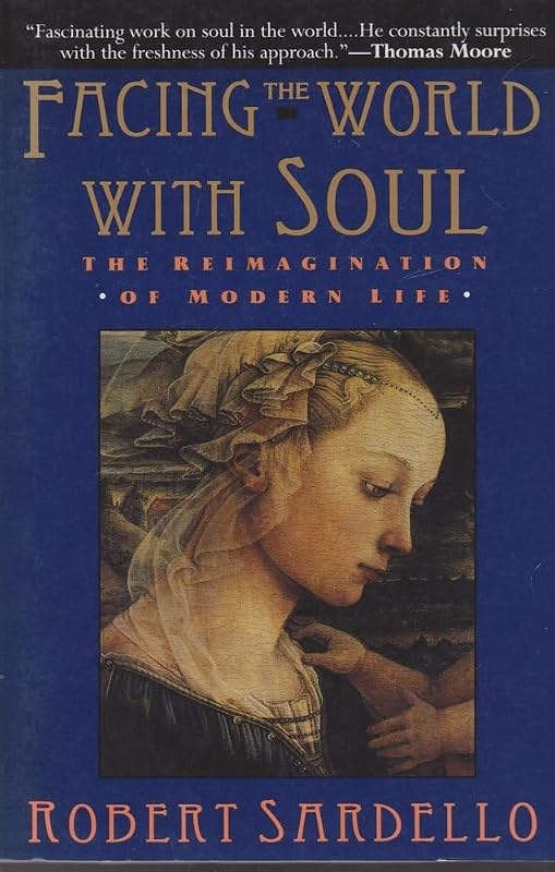 Facing the World with Soul: The Reimagination of Modern Life by Robert Sardello