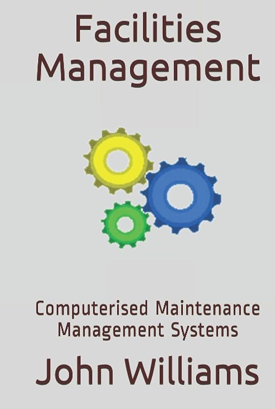 Facilities Management: Computerised Maintenance Management Systems by Dr. John Williams