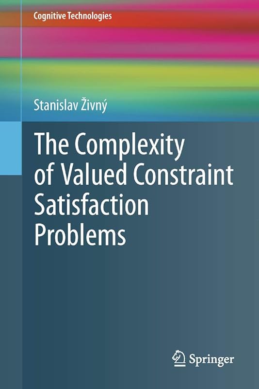 The Complexity of Valued Constraint Satisfaction Problems (Cognitive Technologies) by Stanislav Živný