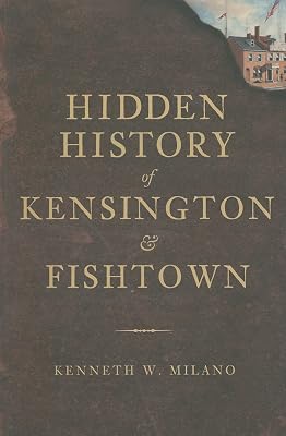 Hidden History of Kensington and Fishtown