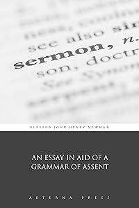 An Essay in Aid of a Grammar of Assent (Illustrated) by John Henry 1801-1890 Newman