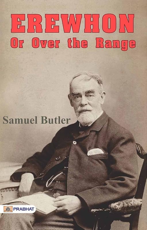Erewhon; Or, Over the Range by Samuel Butler: A Satirical Exploration of Society and Civilization in a Mysterious Land by Samuel Butler
