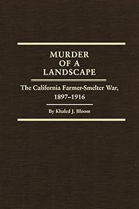 Murder of a Landscape: The California Farmer-Smelter War, 1897–1916 (Volume 24) (Western Lands and Waters Series) by Khaled J. Bloom