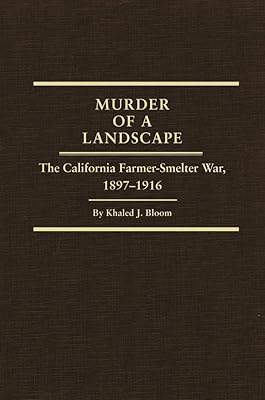 Murder of a Landscape: The California Farmer-Smelter War, 1897–1916 (Volume 24) (Western Lands and Waters Series)
