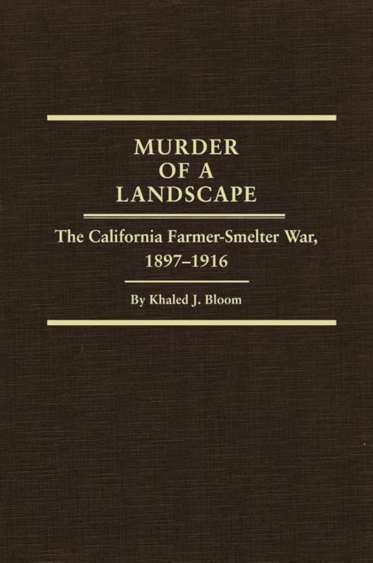 Murder of a Landscape: The California Farmer-Smelter War, 1897–1916 (Volume 24) (Western Lands and Waters Series) by Khaled J. Bloom