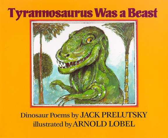 Tyrannosaurus Was a Beast: Dinosaur Poems by Jack Prelutsky