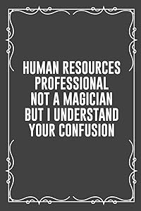 HUMAN RESOURCES PROFESSIONAL NOT A MAGICIAN BUT I UNDERSTAND YOUR CONFUSION: Funny Blank Lined Ofiice Journals For Friend or Coworkers