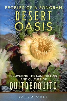 Peoples of a Sonoran Desert Oasis: Recovering the Lost History and Culture of Quitobaquito (Volume 6) (Public Lands History)
