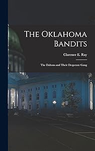 The Oklahoma Bandits: The Daltons and Their Desperate Gang by Clarence E B 1882 Ray