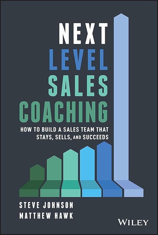 Next Level Sales Coaching: How to Build a Sales Team That Stays, Sells, and Succeeds by Steve Johnson