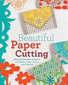 Beautiful Paper Cutting: 30 Creative Projects for Cards, Gifts, Decor, and Jewelry