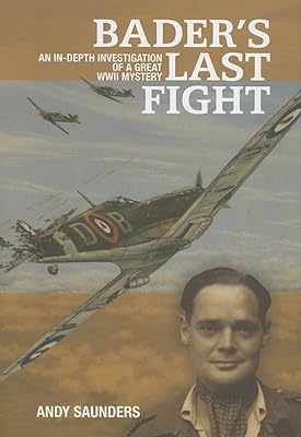 Bader's Last Fight: An In-Depth Investigation of a Great WWII Mystery