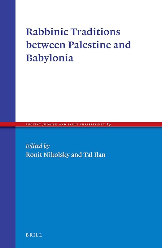 Rabbinic Traditions Between Palestine and Babylonia (Ancient Judaism and Early Christianity, 89) by Ronit Nikolsky