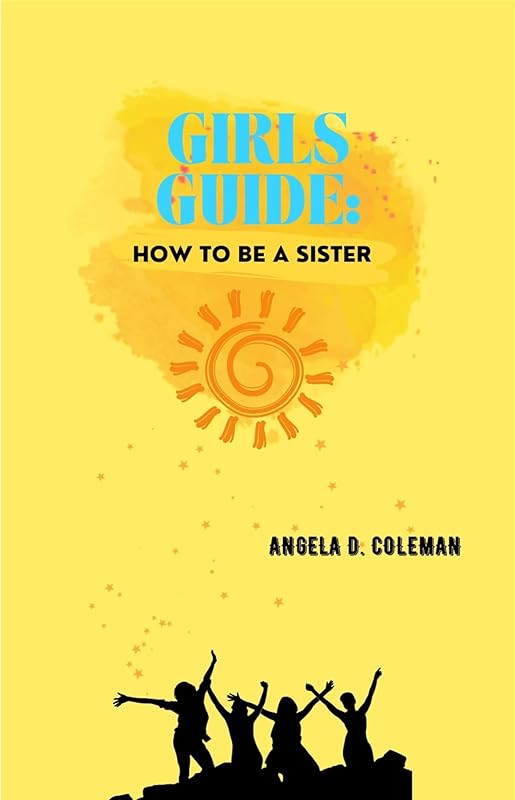 Girls Guide: How to Be a Sister by Angela D. Coleman