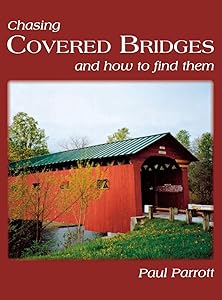 Chasing Covered Bridges: And How to Find Them by Paul Parrott