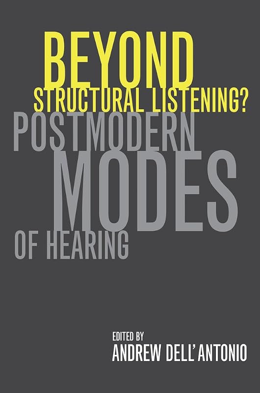 Beyond Structural Listening?: Postmodern Modes of Hearing by Andrew Dell'Antonio
