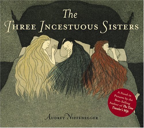 The three incestuous sisters by Audrey Niffenegger