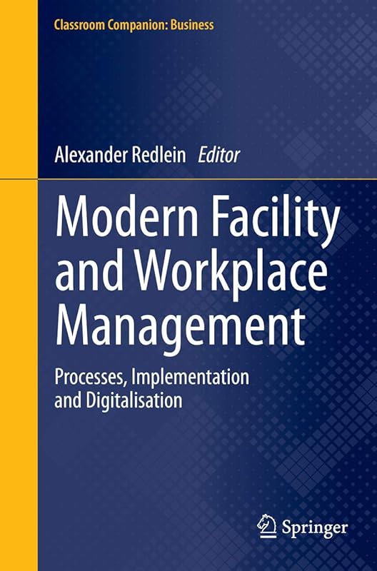 Modern Facility and Workplace Management: Processes, Implementation and Digitalisation (Classroom Companion: Business) by Alexander Redlein