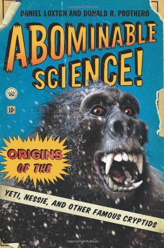Abominable Science!: Origins of the Yeti, Nessie, and Other Famous Cryptids by Daniel Loxton