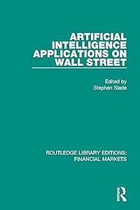 Artificial Intelligence Applications on Wall Street (Routledge Library Editions: Financial Markets Book 16) by Stephen Slade