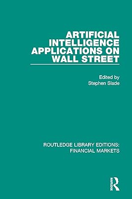Artificial Intelligence Applications on Wall Street (Routledge Library Editions: Financial Markets Book 16)