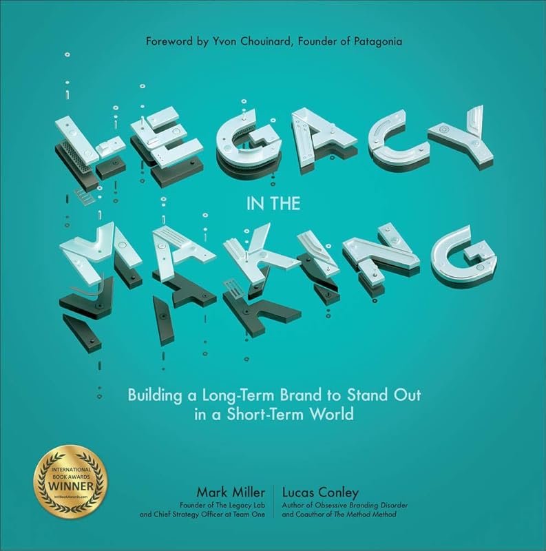 Legacy in the Making: Building a Long-Term Brand to Stand Out in a Short-Term World by Mark Miller