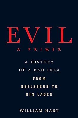 Evil: A Primer: A History of a Bad Idea from Beelzebub to Bin Laden