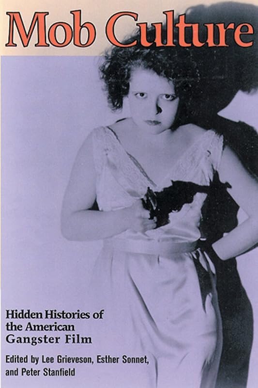 Mob Culture: Hidden Histories Of The American Gangster Film by Lee Grieveson