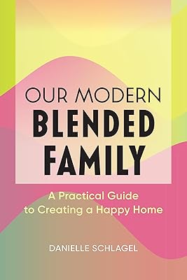 Our Modern Blended Family: A Practical Guide to Creating a Happy Home