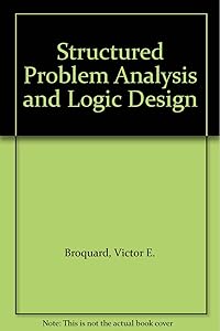 Structured Problem Analysis and Logic Design by Victor E. Broquard