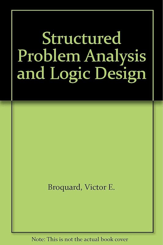 Structured Problem Analysis and Logic Design by Victor E. Broquard