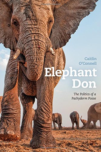 Elephant Don: The Politics of a Pachyderm Posse by Caitlin O'Connell