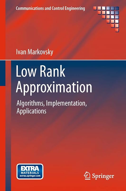 Low Rank Approximation: Algorithms, Implementation, Applications (Communications and Control Engineering) by Ivan Markovsky