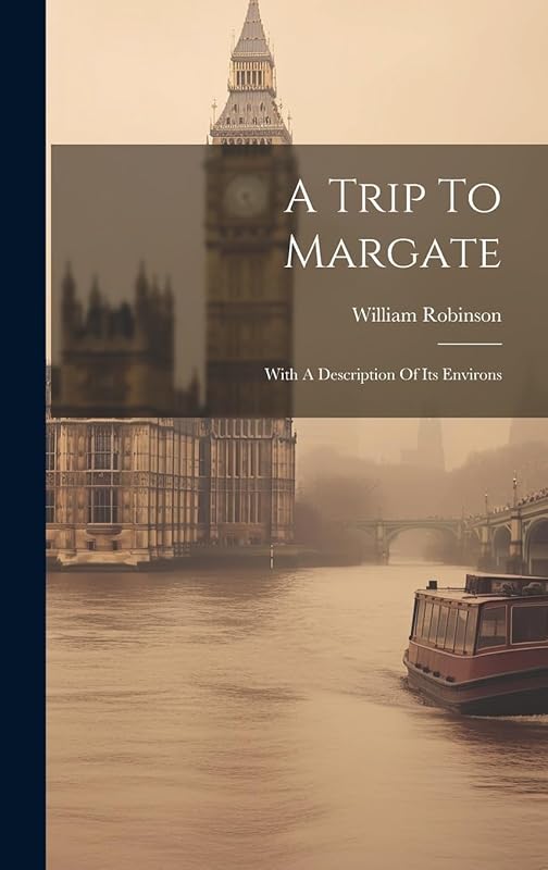 A Trip To Margate: With A Description Of Its Environs by William Robinson (Esq )
