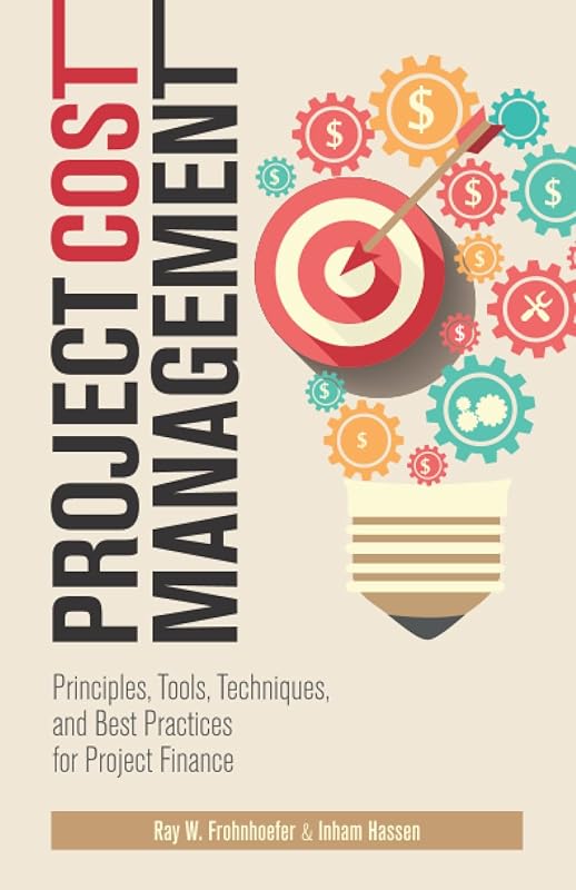 Project Cost Management: Principles, Tools, Techniques, and Best Practices for Project Finance by Ray Frohnhoefer
