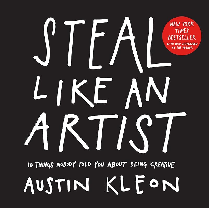 Steal Like an Artist: 10 Things Nobody Told You About Being Creative (Austin Kleon) by Austin Kleon