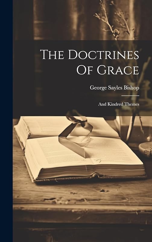 The Doctrines Of Grace; And Kindred Themes by George Sayles 1836-1914 Bishop