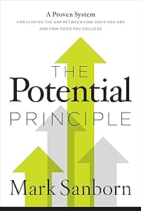 The Potential Principle: A Proven System for Closing the Gap Between How Good You Are and How Good You Could Be by Mark Sanborn
