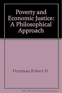 Poverty and Economic Justice: A Philosophical Approach by Robert H. Hartman