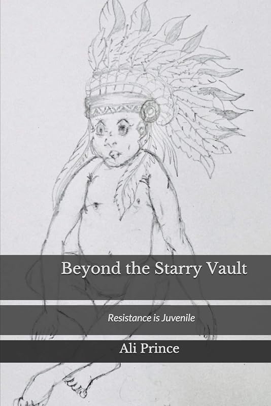 Beyond the Starry Vault: Resistance is Juvenile by Ali Prince
