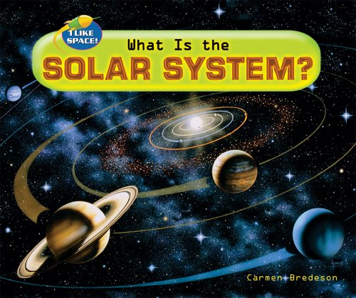 What Is the Solar System? (I Like Space!) by Carmen Bredeson