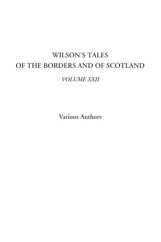 Wilson's Tales of the Borders and of Scotland, Volume XXII by Various Authors