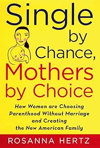 Single by Chance, Mothers by Choice: How Women are Choosing Parenthood without Marriage and Creating the New American Family by Rosanna Hertz