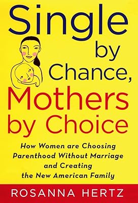 Single by Chance, Mothers by Choice: How Women are Choosing Parenthood without Marriage and Creating the New American Family