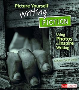 Picture Yourself Writing Fiction: Using Photos to Inspire Writing