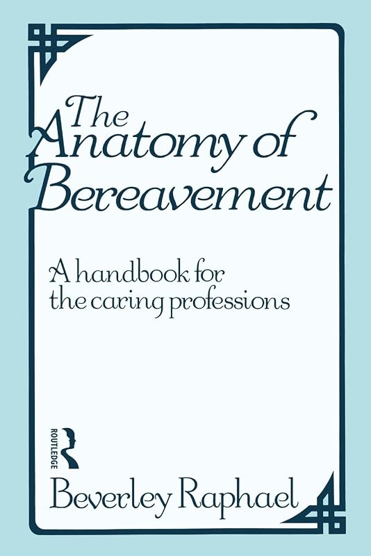 The Anatomy of Bereavement: A Handbook for the Caring Professions by Beverley Raphael