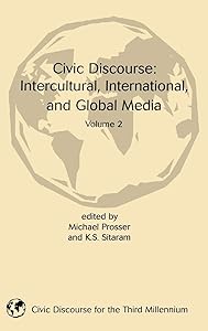 Civic Discourse: Volume Two, Intercultural, International, and Global Media (Civic Discourse for the Third Millennium) by Michael Prosser