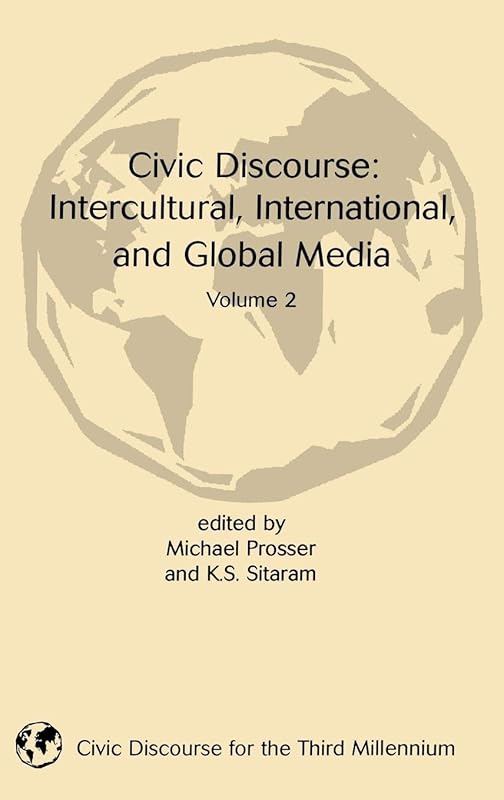 Civic Discourse: Volume Two, Intercultural, International, and Global Media (Civic Discourse for the Third Millennium) by Michael Prosser