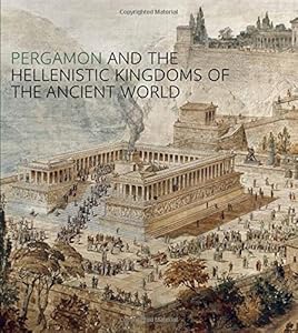 Pergamon and the Hellenistic Kingdoms of the Ancient World by Carlos A. PicÃ³n