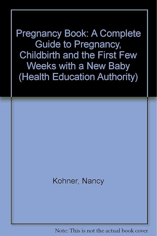 Pregnancy Book: A Complete Guide to Pregnancy, Childbirth and the First Few Weeks with a New Baby (Health Education Authority) by Nancy Kohner